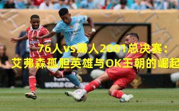 76人vs湖人2001总决赛：艾弗森孤胆英雄与OK王朝的崛起